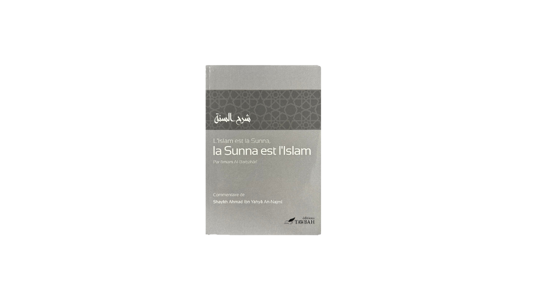 L’ ISLAM EST LA SUNNA , LA SUNNA EST L’ISLAM – Imam Al-Barbahâri et Sheikh An-Najmi – Edition Tawbah