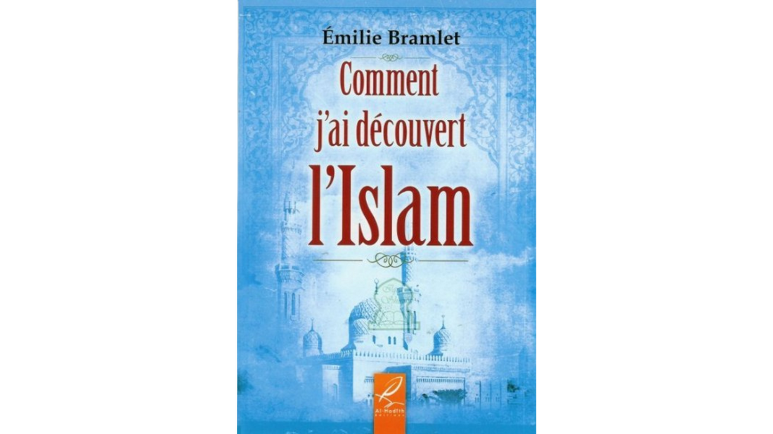COMMENT J’AI DECOUVERT L’ISLAM – d’Emilie Bramlet – Editions Al Hadith