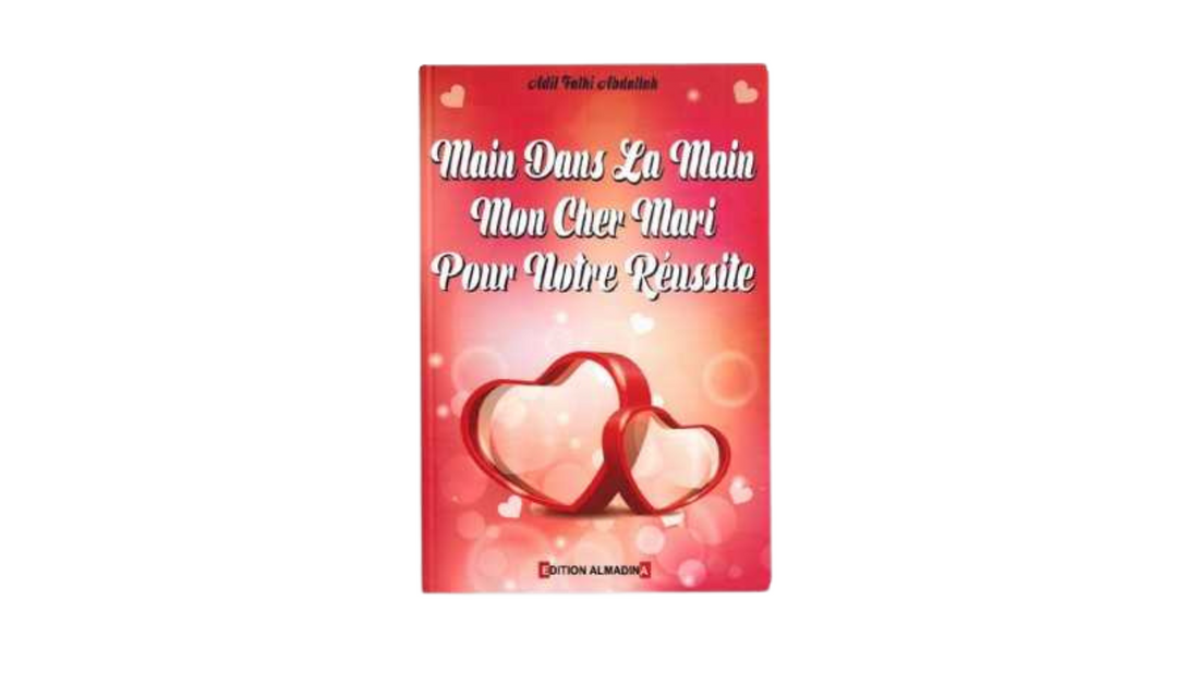 MAIN DANS LA MAIN MON CHER MARI POUR NOTRE REUSSITE – de Adil Fathi Abdallah – Edition Al Madina