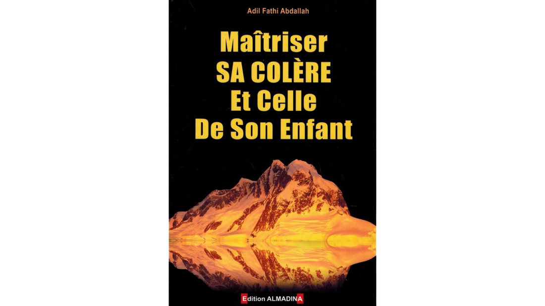 MAITRISER SA COLERE ET CELLE DE SON ENFANT – de DR Adil Fathi Abdallah – Editions Al Madina