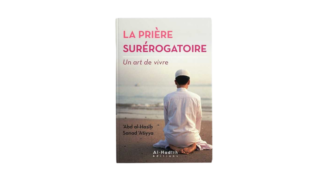 LA PRIERE SUREROGATOIRE (UN ART DE VIVRE) – de ‘Abd Al-Hasib Sanad ‘Attia – Editions Al Hadith