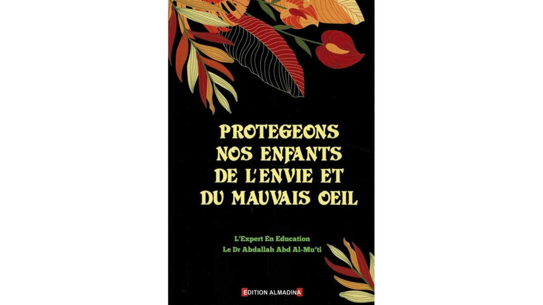 PROTEGEONS NOS ENFANTS DU MAUVAIS OEIL – de Dr Abdallah Abd Al-Mu’ti – Editons Al Madina