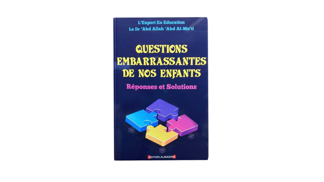 QUESTIONS EMBARRASSANTES DE NOS ENFANTS – Editions ALMADINA – Dr ‘Abdallah ‘Abd Al-Mu’ti