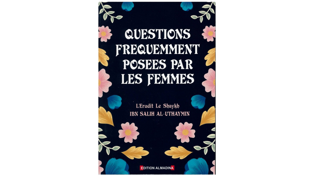 QUESTIONS FREQUEMMENT POSEES PAR LES FEMMES – de Sheikh Uthaymin – Editions Almadina