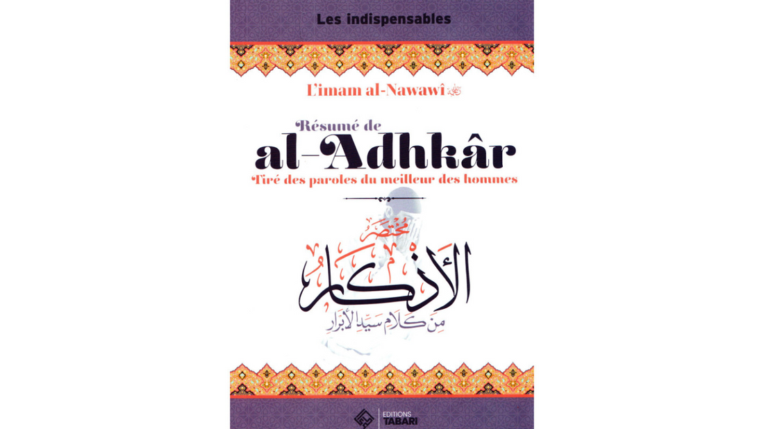RESUME DE AL-ADHKAR » TIRE DES PAROLES DU MEILLEUR DES HOMMES » – De L’imam An-Nawawi – Editions Tabari