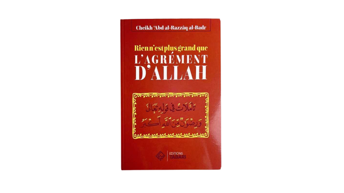 RIEN N’EST PLUS GRAND QUE L’AGREMENT D’ALLAH – de Sheikh Abd’ Al-Razzaq Al-Badr – Edition Tabari