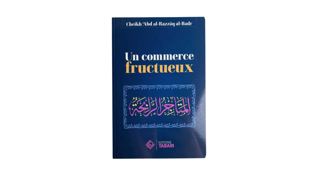 UN COMMERCE FRUCTUEUX – De Sheikh Abd’Al-Razzaq Al-Badr – Edition Tabari