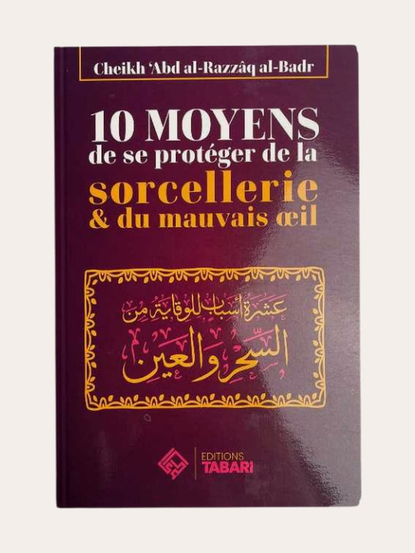 10 MOYENS DE SE PROTEGER DE LA SORCELLERIE ET DU MAUVAIS OEIL – de Sheikh Abd’Al-Razzaq Al-Badr – Edition Tabari
