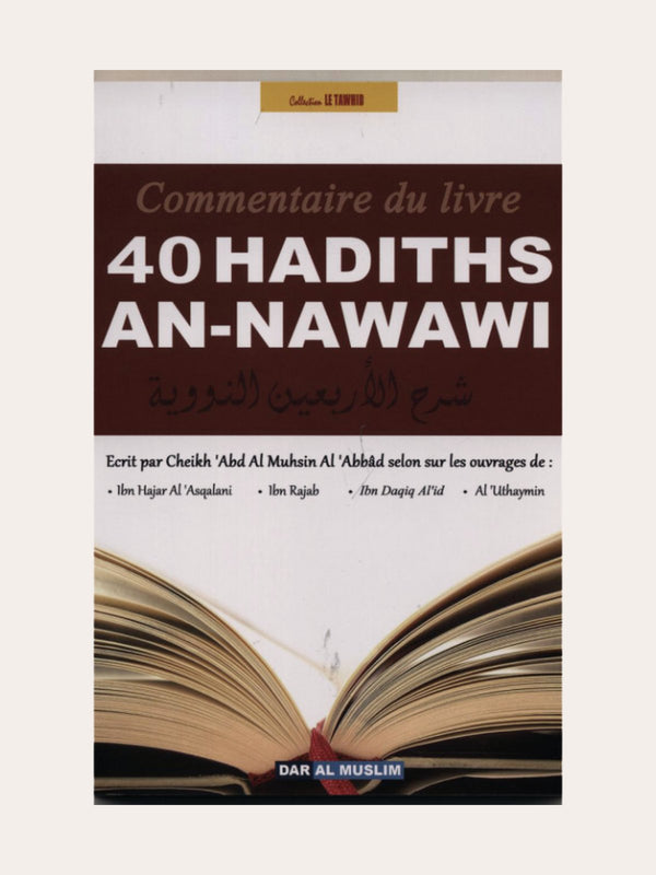 40 HADITHS AN-NAWAWI – Commentaire de Ibn Rajab, Al ‘Uthaymin, Ibn Hajar Al’ Asqalani – Editons Dar Al Muslim