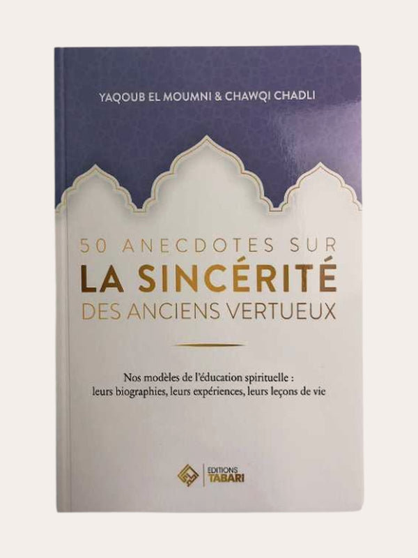 50 ANECDOTES SUR LA SINCÉRITÉ DES ANCIENS VERTUEUX – de Yacoub El Moumni & Chawqi Chadli – Edition Tabari
