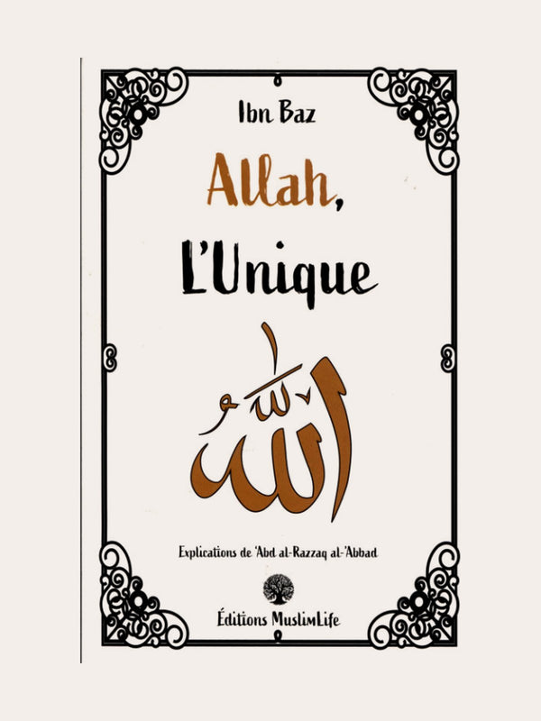 ALLAH L’UNIQUE- Ibn Baz explication de Sheikh ‘Abd Razzaq Al Badr- Edition Muslimlife
