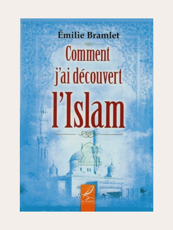 COMMENT J’AI DECOUVERT L’ISLAM – d’Emilie Bramlet – Editions Al Hadith