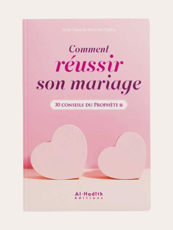 COMMENT REUSSIR SON MARIAGE : 30 CONSEILS DU PROPHETE – de ‘Amr ‘Abd Al Mun’im Salim – Edition Al Hadith
