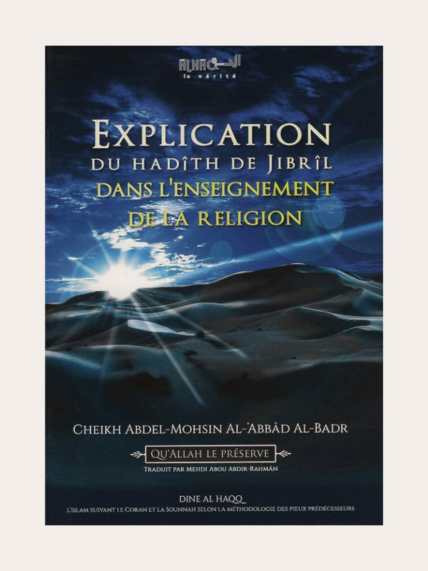 EXPLICATION DU HADITH DE JIBRIL DANS L’ENSEIGNEMENT DE LA RELIGION – de Sheikh ‘Abdel Mohsin Al ‘Abbad Al Badr – Edition Dine Al Haqq
