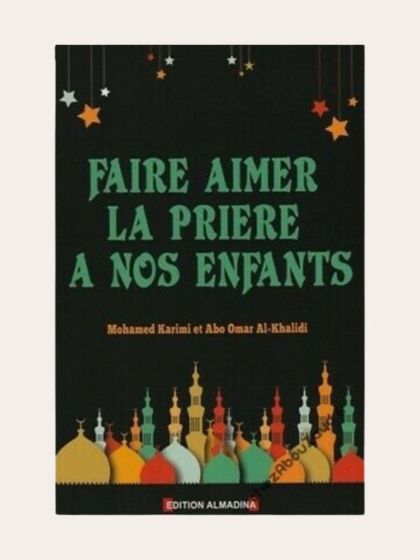 FAIRE AIMER LA PRIERE A NOS ENFANTS – De Mohamed Karimi & Abo Omar Al-Khalidi – Editions Al Madina