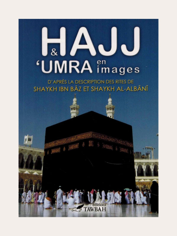 HAJJ & OMRA EN IMAGES – d’après la description des rites de Sheikh Ibn Bâz & Sheikh Al-Albani – Editions Tawbah
