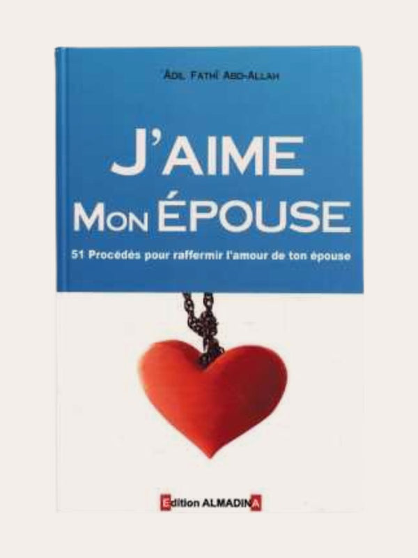 J’AIME MON ÉPOUSE ‘Adil Fatih Abd-Allah – Edition Al Madina