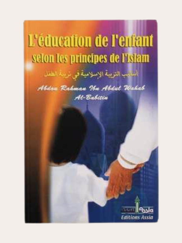 L’EDUCATION DE L’ENFANT SELON LES PRINCIPES DE L’ISLAM – de Abdou Rahman Ibn Abdul Wahab Al Babitin – Editions Assia