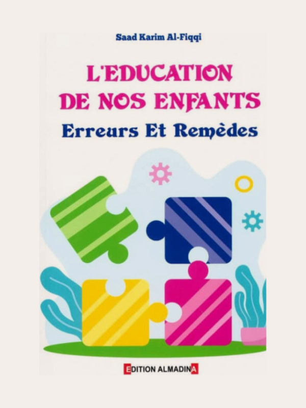 L’EDUCATION DE NOS ENFANTS ERREURS ET REMEDES – EDITIONS ALMADINA – Saad Karim AL Fiqqi