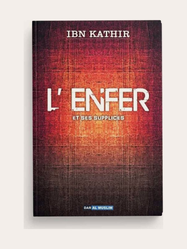 L’ENFER ET SES SUPPLICES – D’ibn Kathir – Edition Dar Al Muslim