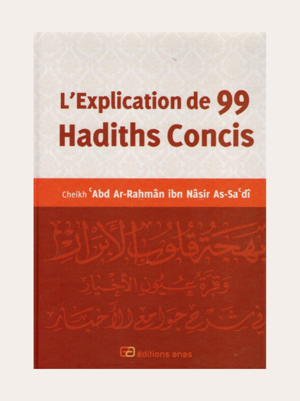 L’EXPLICATION DE 99 HADITHS CONCIS – de Sheik Sa’adi – Edition Anas