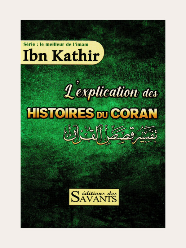 L’EXPLICATION DES HISTOIRES DU CORAN – D’Ibn Kathir – Edition Des Savants