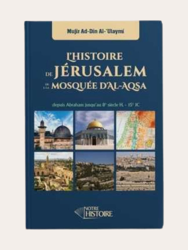 L’HISTOIRE DE JERUSALEM ET DE LA MOSQUEE D’AL AQSA – de Mujir Ad Din Al ‘Ulaymi – Editions Notre Histoire