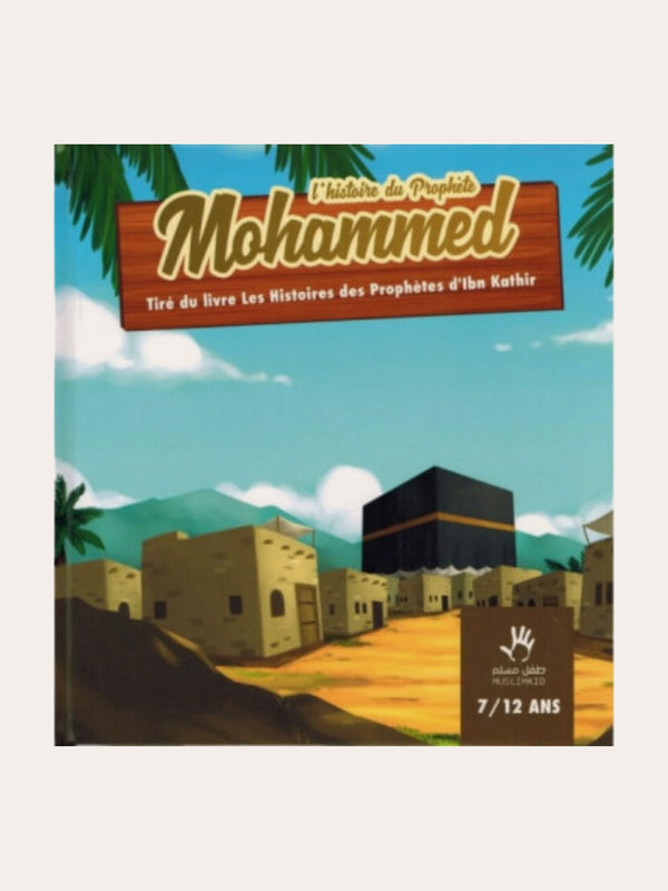 L’HISTOIRE DU PROPHETE MOHAMMED (7/12 ans) – Ibn Kathir – Editions Muslim Kids