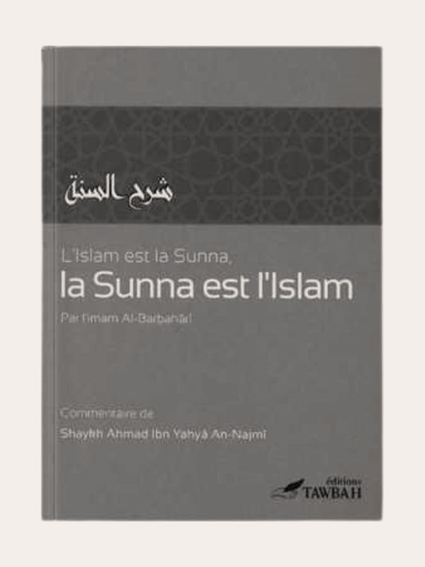 L’ ISLAM EST LA SUNNA , LA SUNNA EST L’ISLAM – Imam Al-Barbahâri Commentaire de Sheikh An-Najmi – Edition Tawbah