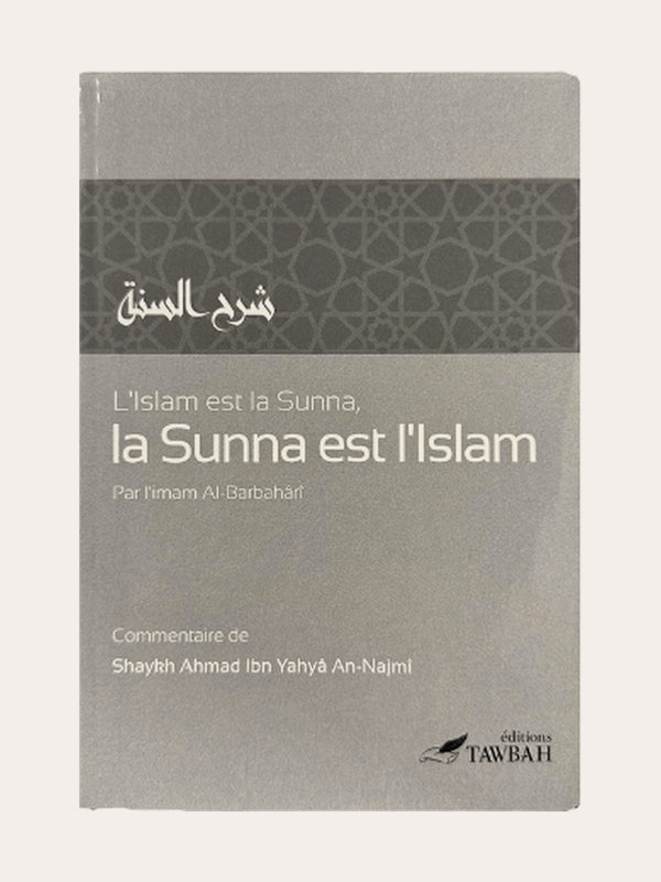 L’ ISLAM EST LA SUNNA , LA SUNNA EST L’ISLAM – Imam Al-Barbahâri et Sheikh An-Najmi – Edition Tawbah