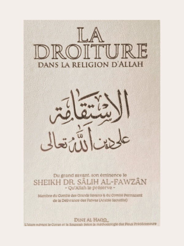LA DROITURE DANS LA RELIGION D’ALLAH – de Sheikh Al Fawzan – Edition Dine Al Haqq