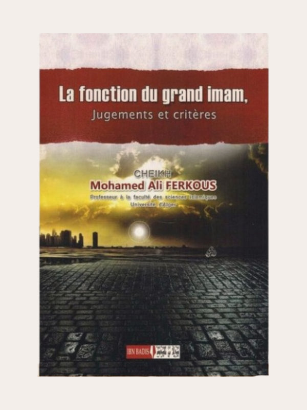 LA FONCTION DU GRAND IMAM, JUGEMENTS ET CRITERES – de Sheikh Ferkous – Editions Ibn Badis