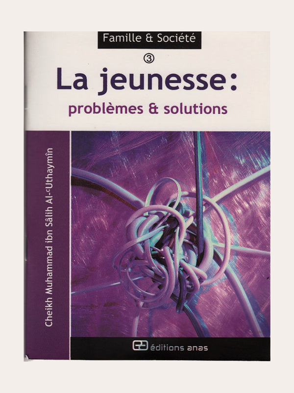 LA JEUNESSE : PROBLEMES ET SOLUTIONS – de Sheikh Uthaymin – Editions Anas