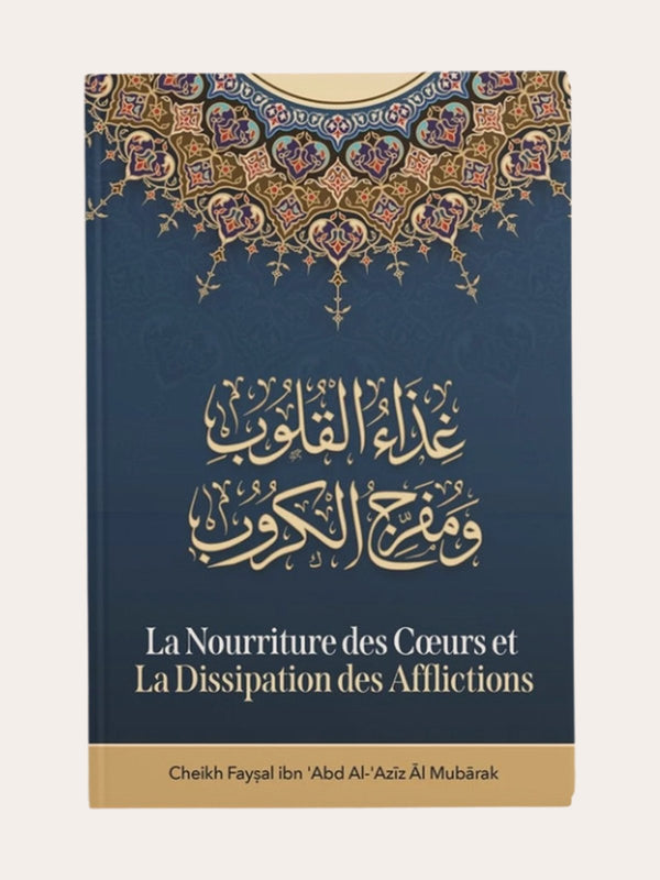 LA NOURRITURE DES CŒURS ET LA DISSIPATION DES AFFLICTIONS – de Sheikh Fayçal Al Mubarak – Edition Ibn Badis