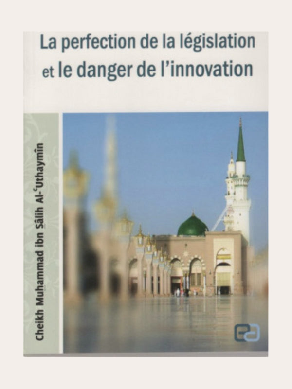 LA PERFECTION DE LA LEGISLATION ET LE DANGER DE L’INNOVATION – de Sheikh Al’Utaymin – Editions Anas