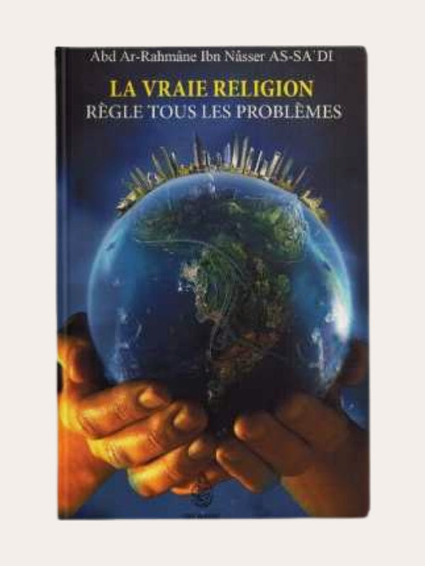 LA VRAIE RELIGION REGLE TOUS LES PROBLEMES – de Sheikh As Sa’di – Editions Ibn Badis