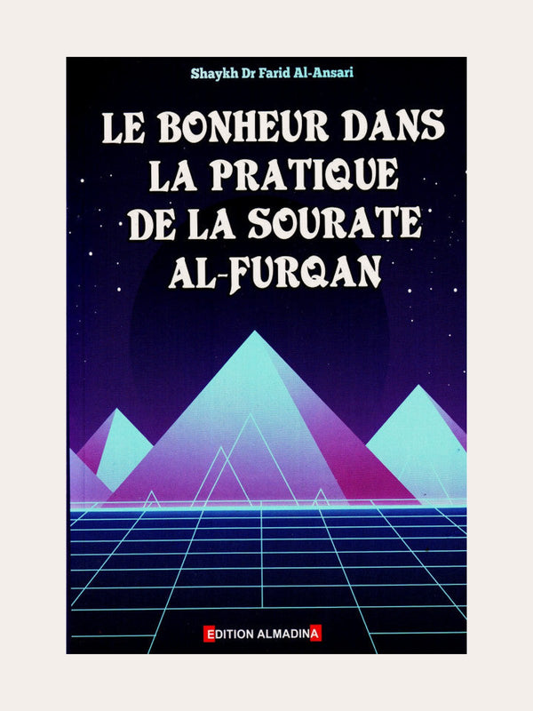 LE BONHEUR DANS LA PRATIQUE DE LA SOURATE AL FURQAN – de Dr Farid Al-Ansari – Edition Almadina