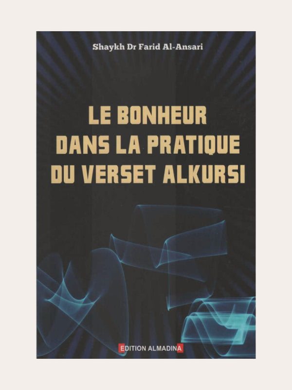 LE BONHEUR DANS LA PRATIQUE DU VERSET AL KURSI – de Dr.Farid Al Ansari – Edition Al Madina