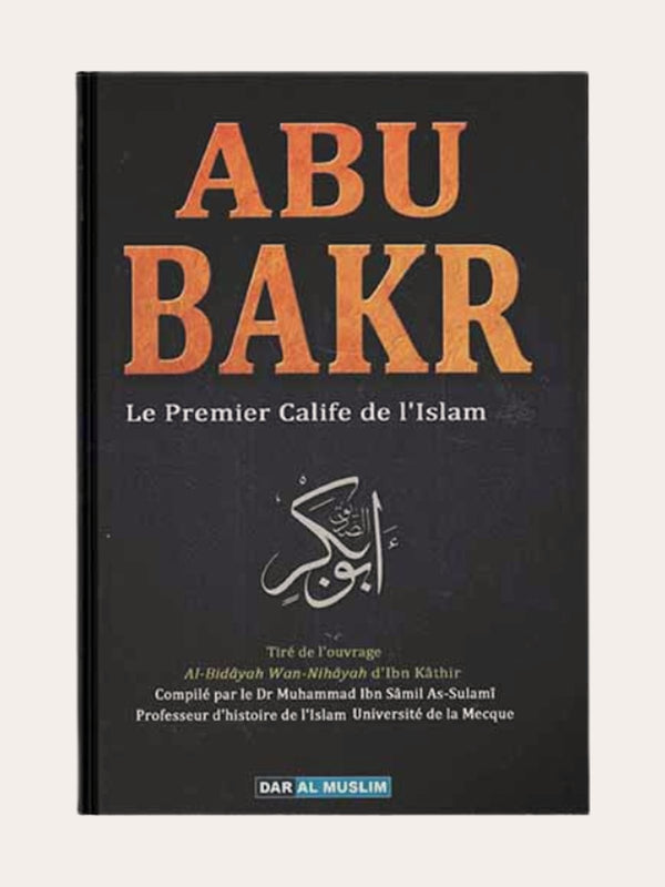 LE CALIFAT D’ABU BAKR LE PREMIER CALIFE DE L’ISLAM – d’Ibn Kathir – Editions Dar Al Muslim