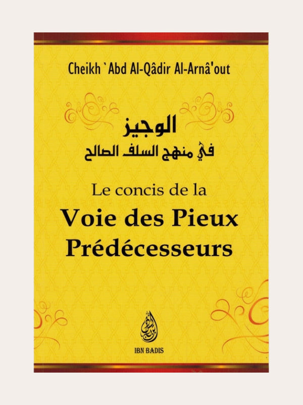 LE CONCIS DE LA VOIE DES PIEUX PREDECESSEURS – de Sheikh ‘Abd Al Qadir Al Arnâ’out – Edition Ibn Badis