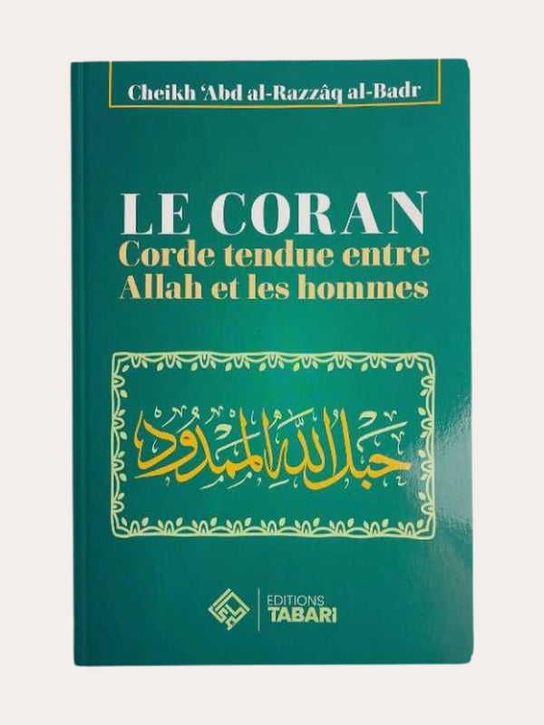 LE CORAN CORDE TENDUE ENTRE ALLAH ET LES HOMMES – De Sheikh Abd’Al-Razzaq Al-Badr – Edition Tabari