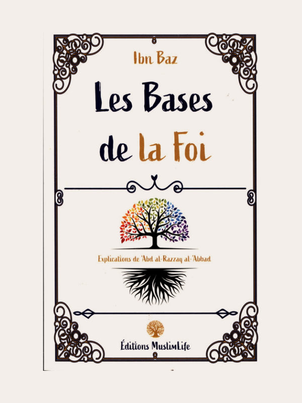 LES BASES DE LA FOI – Ibn Baz explication de Sheikh ‘Abd Razzaq Al Badr- Edition Muslimlife