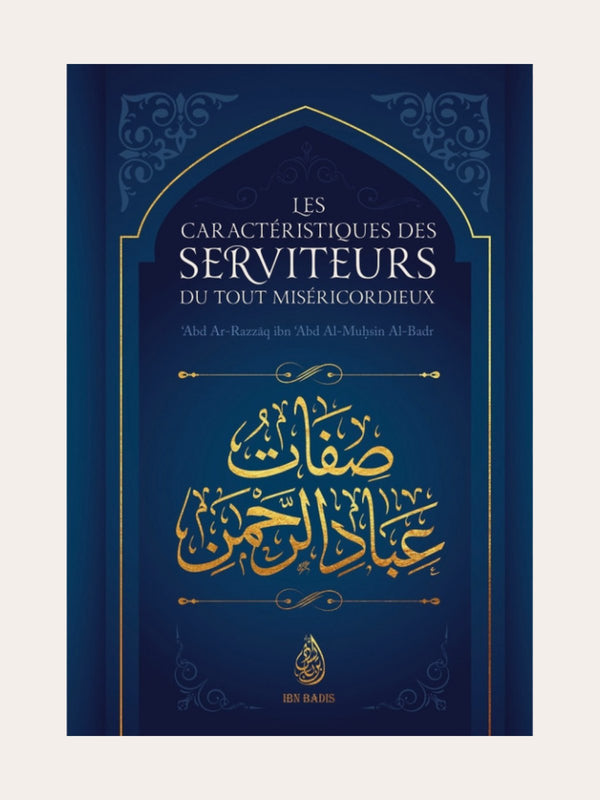 LES CARACTERISTIQUES DES SERVITEURS DU TOUT MISRICORDIEUX – de Sheikh ‘Abd Ar Razzaq Al Badr – Edition Ibn Badis