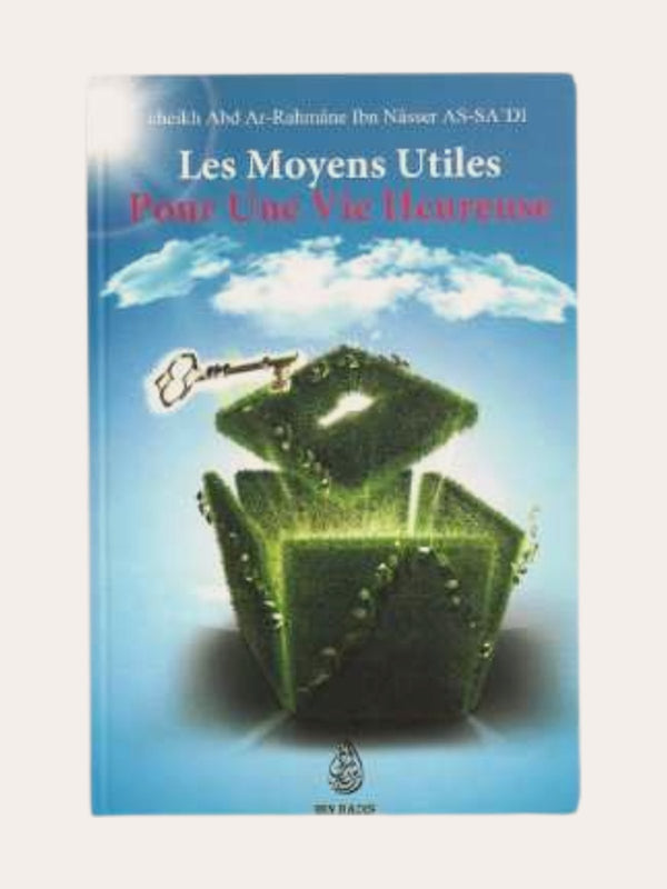 LES MOYENS UTILES POUR UNE VIE HEUREUSE – de Sheikh Abd Ar-Rahmane As-Sa’di – Editions Ibn Badis