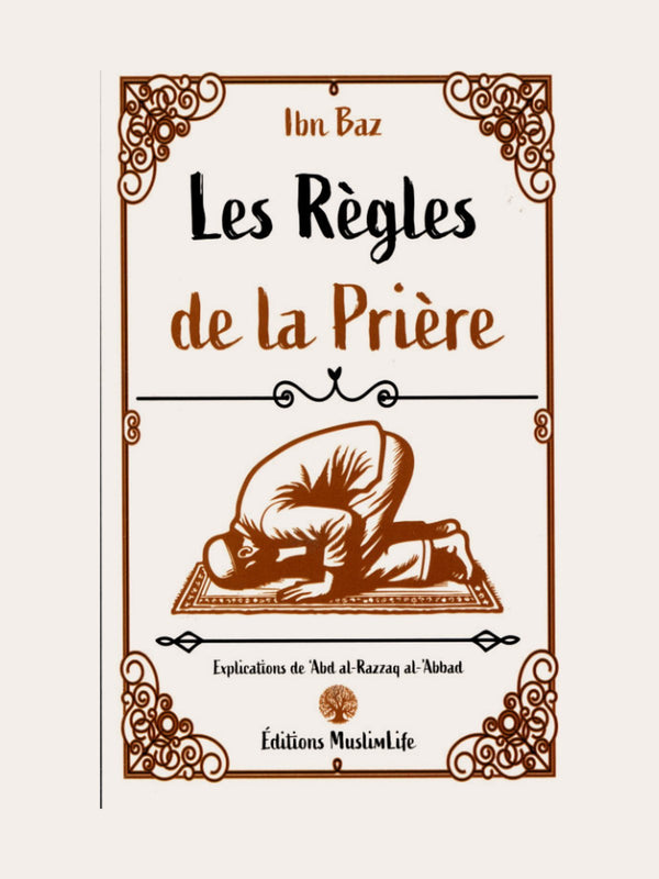 LES REGLES DE LA PRIERE – Sheikh Ibn Baz Explication Sheikh ‘Abd Al Razzaq AL Badr – Edition Muslimlife