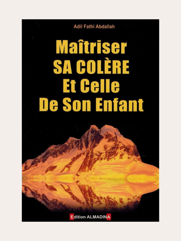 MAITRISER SA COLERE ET CELLE DE SON ENFANT – de DR Adil Fathi Abdallah – Editions Al Madina