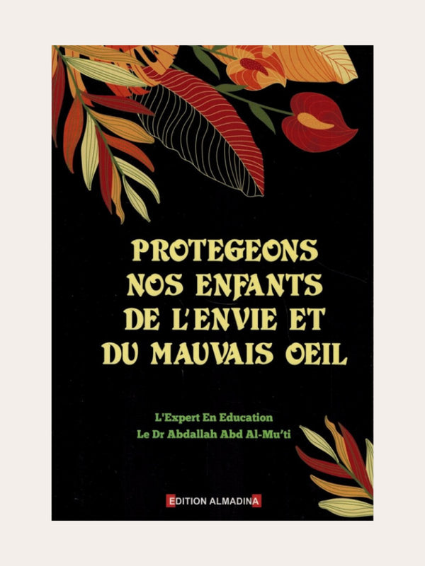 PROTEGEONS NOS ENFANTS DU MAUVAIS OEIL – de Dr Abdallah Abd Al-Mu’ti – Editons Al Madina