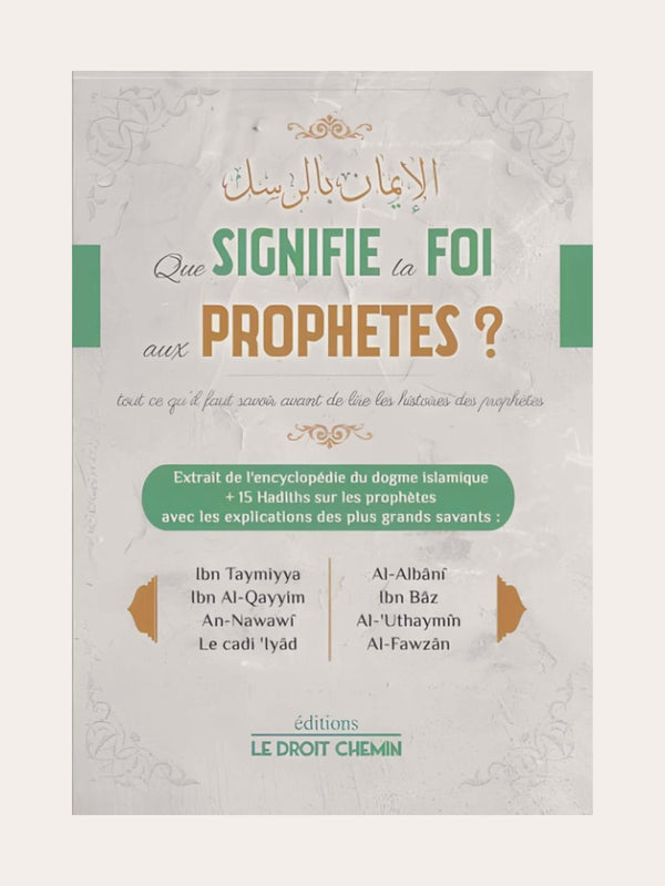 QUE SIGNIFIE LA FOI AUX PROPHETES ? – De Sheikh Ibn Tammiyyah, Ibn Qayyim, Al Uthaymin, An Nawawi, AL Albani, Ibn Baz – Edition Le Droit Chemin
