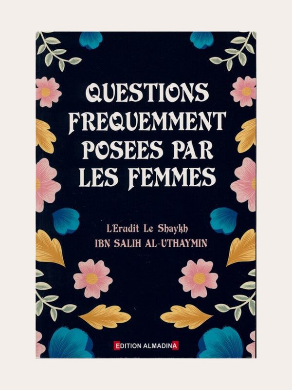 QUESTIONS FREQUEMMENT POSEES PAR LES FEMMES – de Sheikh Uthaymin – Editions Almadina