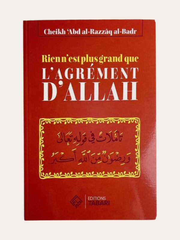 RIEN N’EST PLUS GRAND QUE L’AGREMENT D’ALLAH – de Sheikh Abd’ Al-Razzaq Al-Badr – Edition Tabari